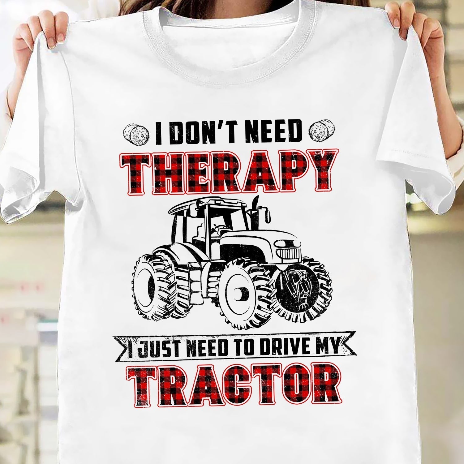 I don’t need therapy I just need to drive my tractor – Farm T Shirt