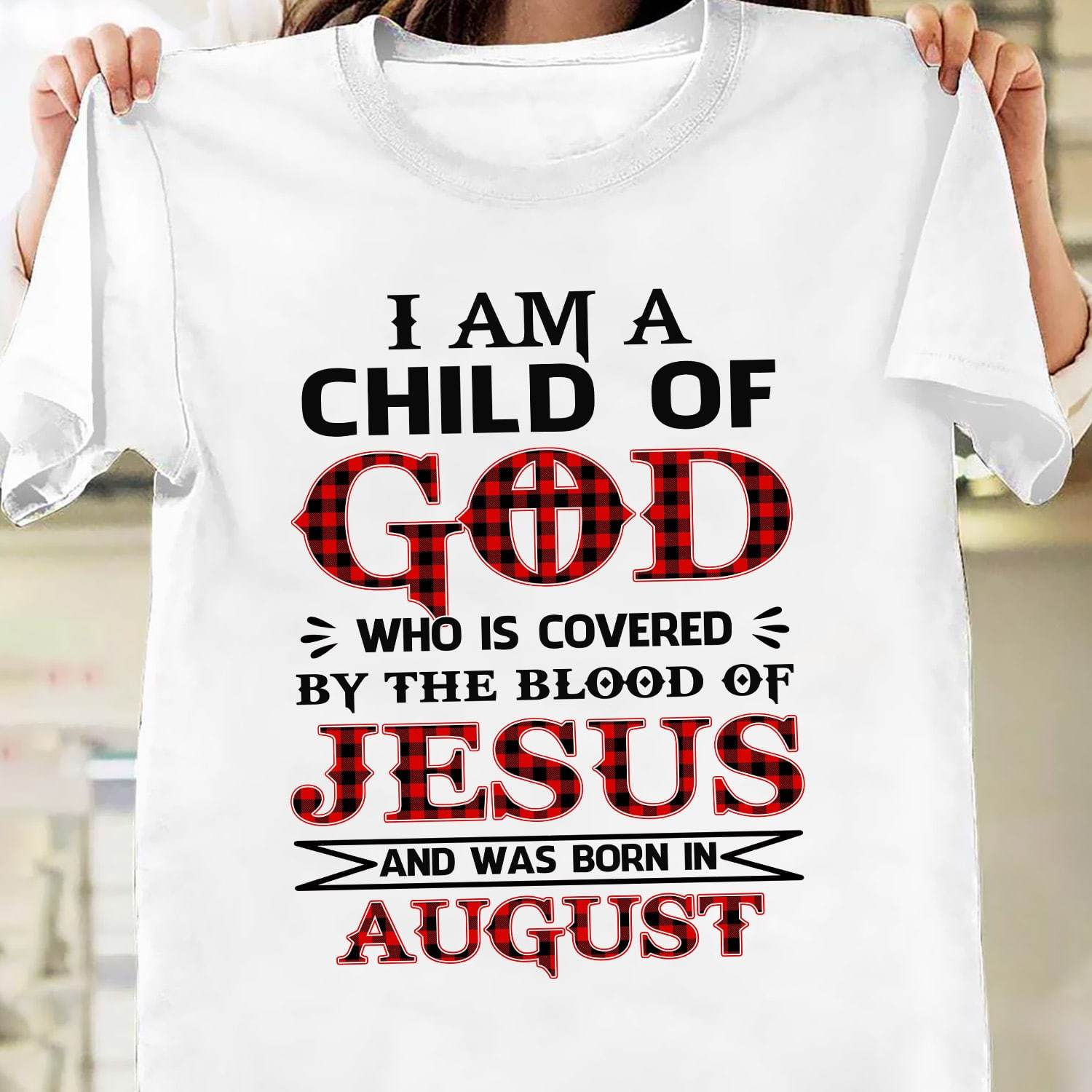 I’m a child of God who was born in August – Jesus T Shirt