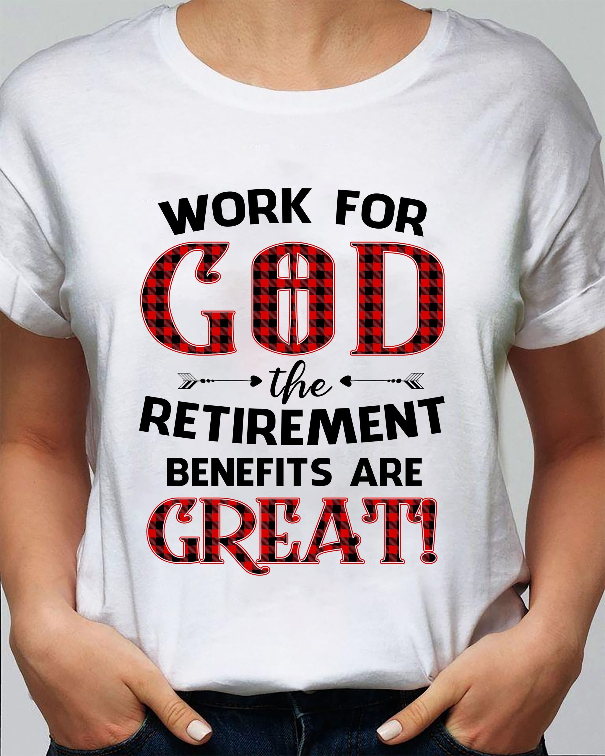 Work for God The retirement benefits are great – Jesus T Shirt