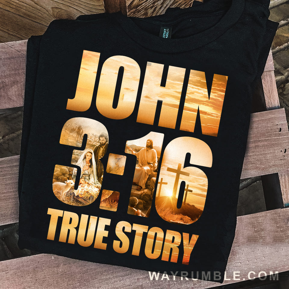 John 3:16, True Story – Jesus T Shirt