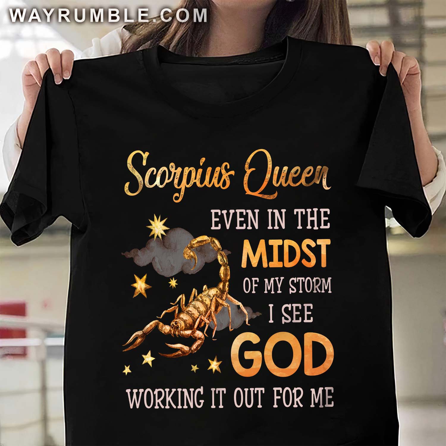 Scorpius Queen, Even in the midst of my storm I see God working it out for me – Jesus, Zodiac signs T Shirt