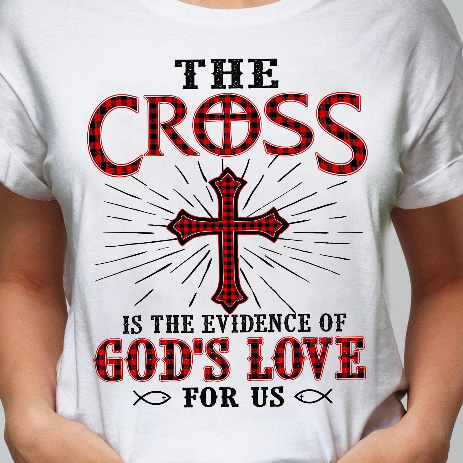 Jesus, Cross – The cross is the evidence of God’s love T Shirt