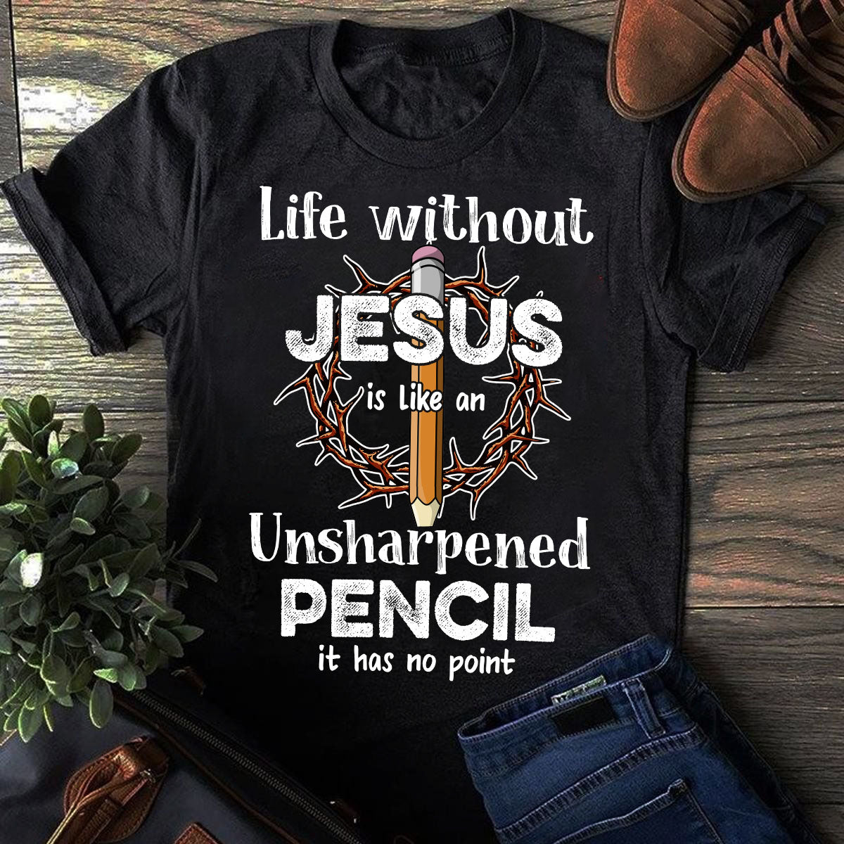 Life without Jesus is like an unsharpened pencil – Jesus T Shirt