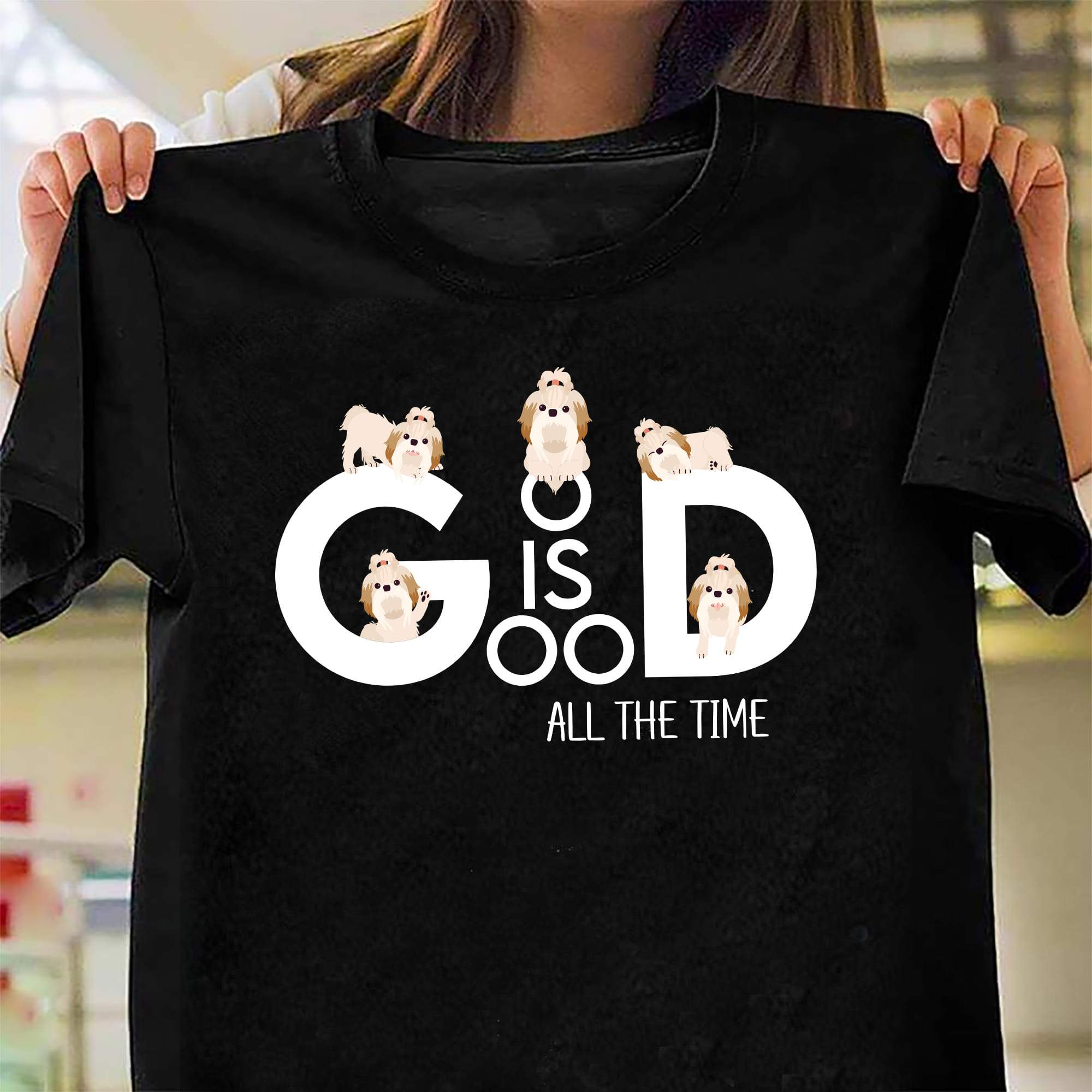 Shih Tzu, God is good all the time – T Shirt